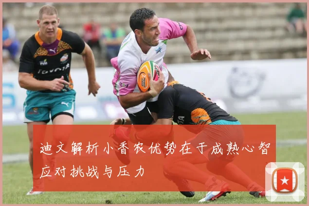 迪文解析小香农优势在于成熟心智应对挑战与压力